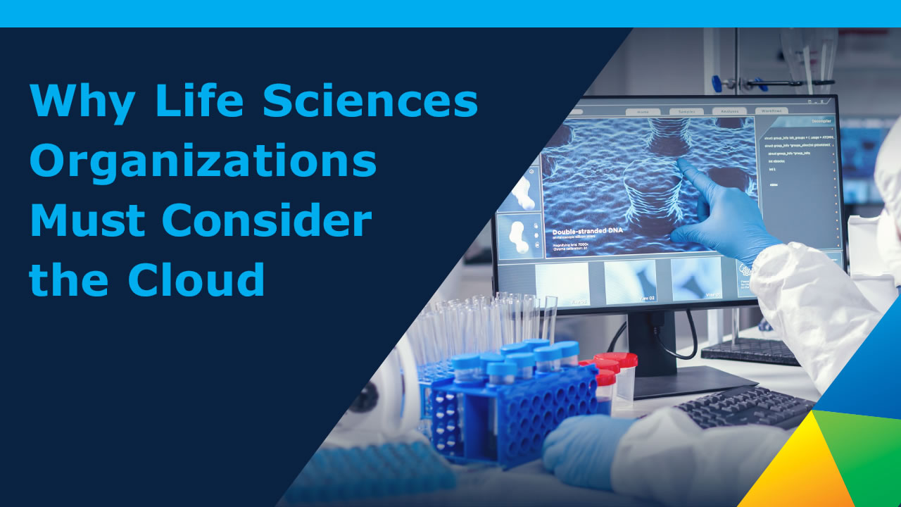 Why Life Sciences Organizations Must Consider The Cloud